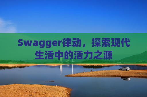 Swagger律动，探索现代生活中的活力之源
